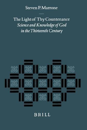 The light of Thy countenance [electronic resource] : science and knowledge of God in the thirteenth century / by Steven P. Marrone.