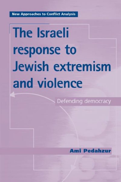 The Israeli response to Jewish extremism and violence [electronic resource] : defending democracy / Ami Pedahzur.