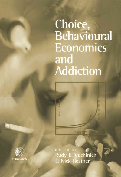 Choice, behavioral economics, and addiction [electronic resource] / edited by Rudy E. Vuchinich, Nick Heather.