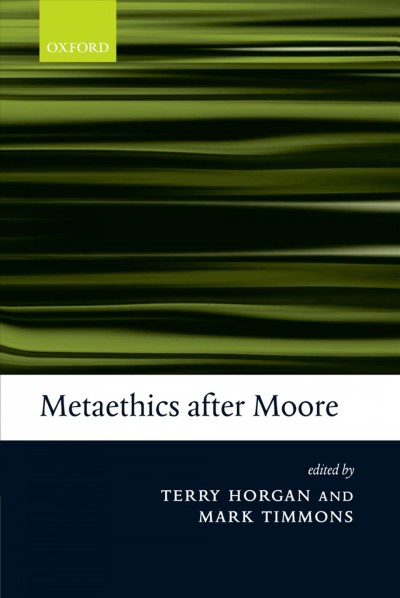 Metaethics after Moore [electronic resource] / edited by Terry Horgan and Mark Timmons.
