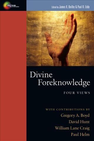 Divine foreknowledge : four views / edited by James K. Beilby & Paul R. Eddy ; with contributions by Gregory A. Boyd [and others].