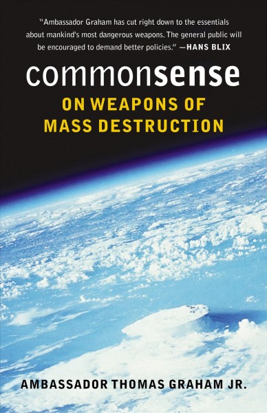 Common sense on weapons of mass destruction [electronic resource] / Thomas Graham Jr.