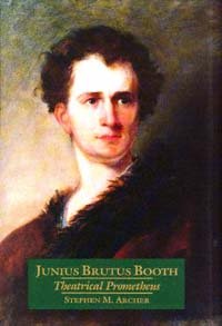 Junius Brutus Booth [electronic resource] : theatrical Prometheus / Stephen M. Archer.