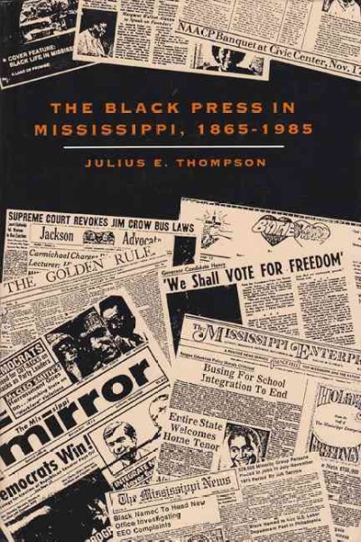 The Black press in Mississippi, 1865-1985 [electronic resource] / Julius E. Thompson.