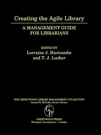 Creating the agile library [electronic resource] : a management guide for librarians / edited by Lorraine J. Haricombe and T.J. Lusher.