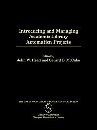 Introducing and managing academic library automation projects [electronic resource] / edited by John W. Head and Gerard B. McCabe.