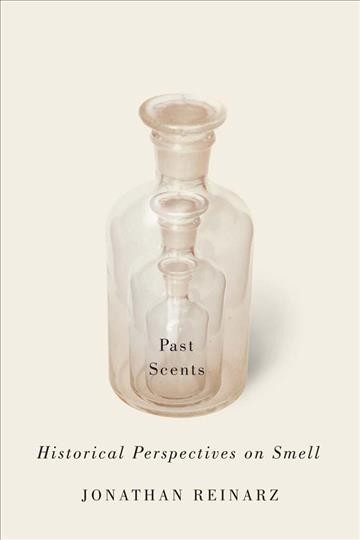 Past scents : historical perspectives on smell / Jonathan Reinarz.