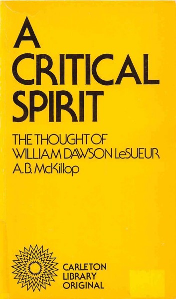 A critical spirit : the thought of William Dawson LeSueur / edited and with critical commentary by A.B. McKillop.