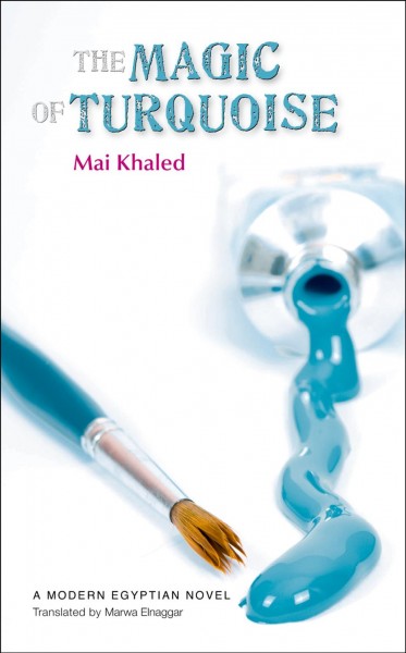 The magic of turquoise / Mai Khaled ; translated by Marwa Elnaggar.