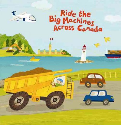 Ride the big machines across Canada / illustrated by Carmen Mok.