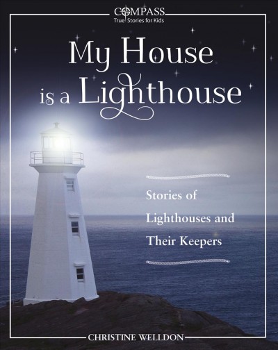 My house is a lighthouse : stories of lighthouses and their keepers / Christine Welldon ; editor, EmilyMac Kinnon.