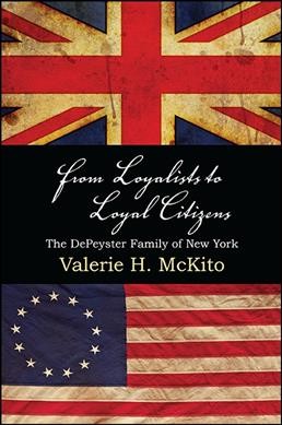 From loyalists to loyal citizens : the DePeyster family of New York / Valerie H. McKito.
