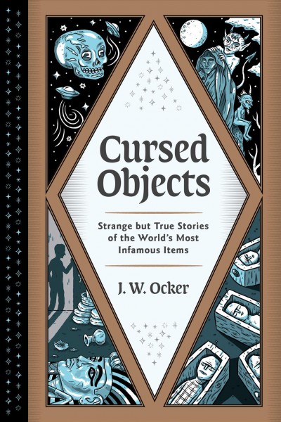 Cursed objects : strange but true stories of the world's most infamous items / J.W. Ocker.