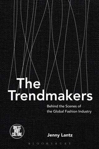 The trendmakers : behind the scenes of the global fashion industry / Jenny Lantz.