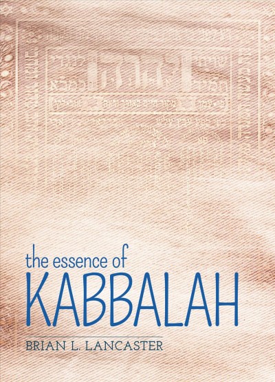The essence of Kabbalah / Brian L. Lancaster.