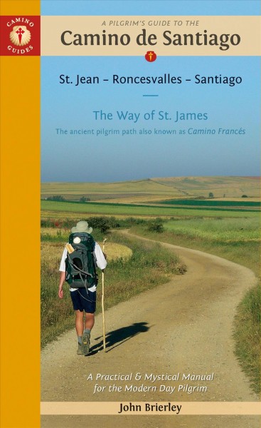 A pilgrim's guide to the Camino de Santiago : Camino Francés : St. Jean Pied de Port -- Sanitago de Compostela : the ancient pilgrim path also known as The Way of St. James / John Brierley.