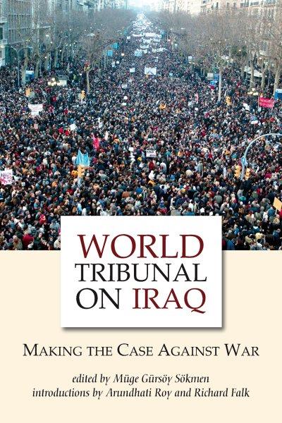World tribunal on Iraq : making the case against war / edited by Müge Gürsoy Sökmen ; introductions by Arundhati Roy and Richard Falk.