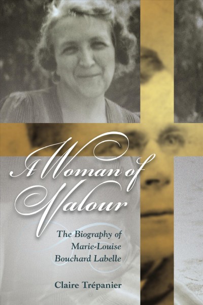 A woman of valour [electronic resource] : the biography of Marie-Louise Bouchard Labelle / by Claire Trépan ; translated from the French by Louise Mantha.