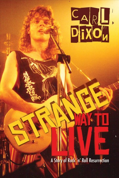 Strange way to live : a story of rock 'n' roll resurrection / Carl Dixon.