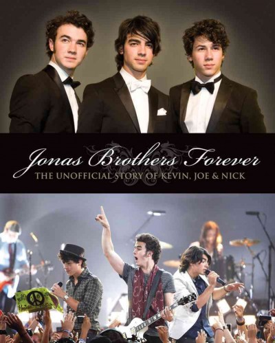Jonas Brothers forever [electronic resource] : the unofficial story of Kevin, Joe and Nick.