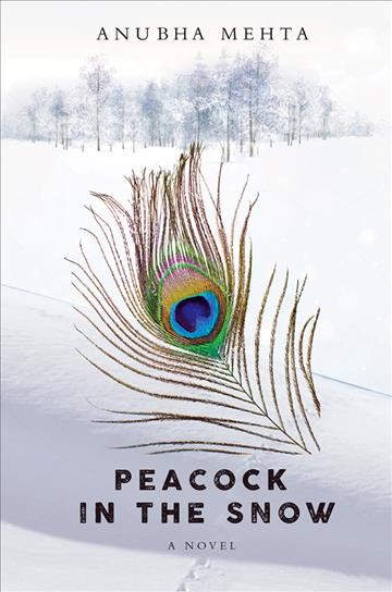 Peacock in the snow : a novel / Anubha Mehta.