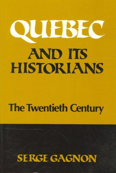 Quebec and its historians [electronic resource] : the twentieth century / Serge Gagnon ; translated by Jane Brierley.