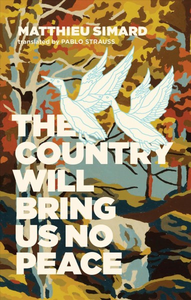 The country will bring us no peace : a novel without music / by Matthieu Simard ; translated by Pablo Strauss.