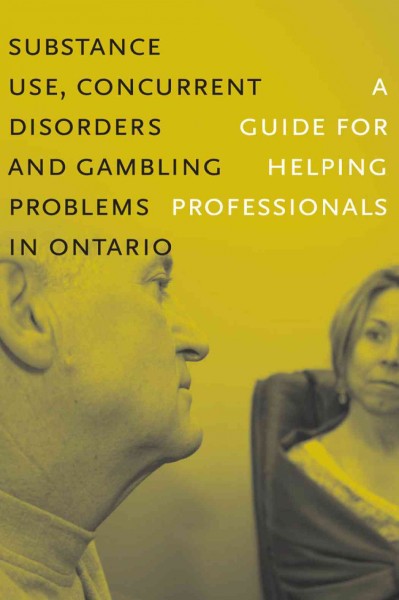Substance use, concurrent disorders and gambling problems in Ontario [electronic resource] : a guide for helping professionals.