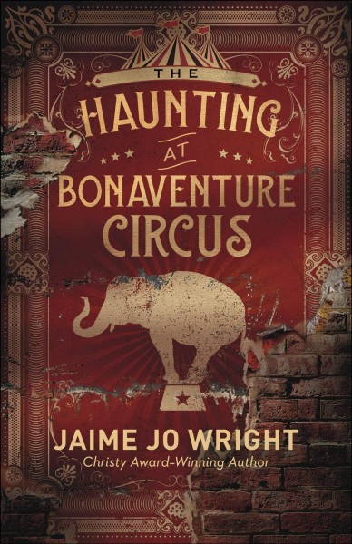The haunting at Bonaventure Circus / Jaime Jo Wright.