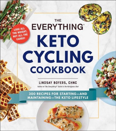 The everything keto cycling cookbook : 300 recipes for starting--and maintaining--the keto lifestyle / Lindsay Boyers, CHNC, author of The Everything guide to the ketogenic diet.