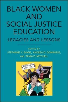 Black women and social justice education : legacies and lessons / edited by Stephanie Y. Evans, Andrea D. Domingue, Tania D. Mitchell.