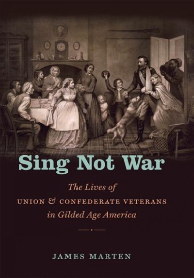 Sing not war : the lives of Union & Confederate veterans in Gilded Age America / James Marten.