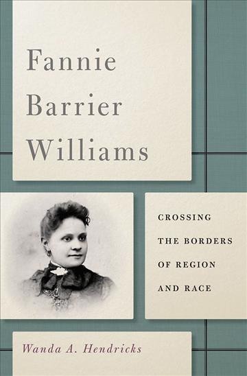 Fannie Barrier Williams : Crossing the Borders of Region and Race / Wanda A. Hendricks.