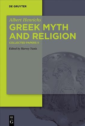 Greek Myth and Religion : Collected papers. II / Albert Henrichs; edited by Harvey Yunis