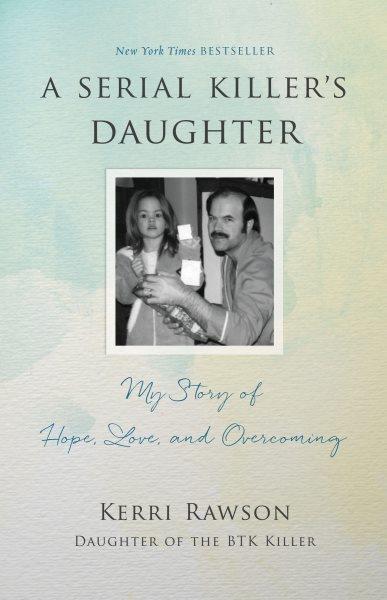 Serial killer's daughter : my story of hope, love, and overcoming / Kerri Rawson.