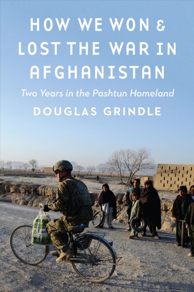 How we won and lost the war in Afghanistan : two years in the Pashtun homeland / Douglas Grindle.