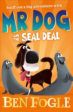 Mr Dog and the seal deal / Ben Fogle, with Steve Cole ; illustrated by Nikolas Ilic.