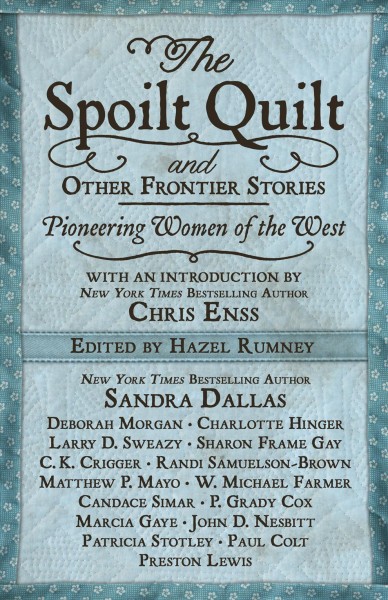 The spoilt quilt and other frontier stories : pioneering women of the West / with a foreword by New York Times bestselling author Chris Enss ; edited by Hazel Rumney.