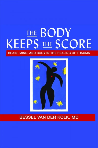 The body keeps the score : brain, mind, and body in the healing of trauma [electronic resource] / Bessel Van der Kolk, MD.