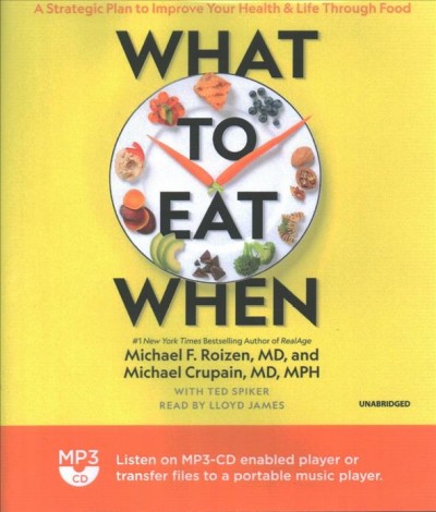 What to eat when [sound recording] : a strategic plan to improve your health & life through food / Michael F. Roizen, MD, and Michael Crupain, MD, MPH with Ted Spiker. 