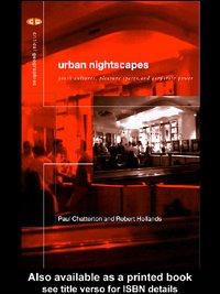 Urban nightscapes : youth cultures, pleasure spaces and corporate power / Paul Chatterton and Robert Hollands.