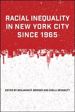 Racial inequality in New York City since 1965 / edited by Benjamin P. Bowser and Chelli Devadutt.