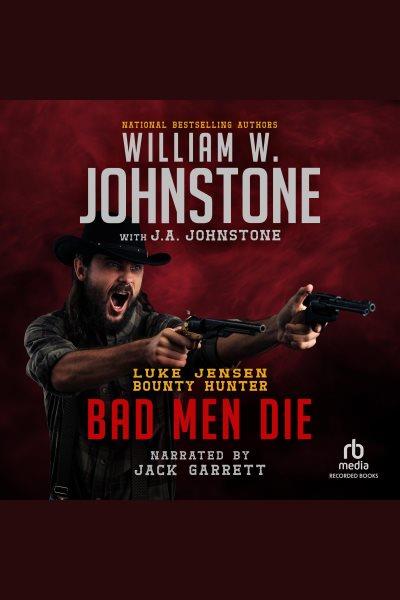 Bad men die [electronic resource] : Luke jensen, bounty hunter series, book 4. J.A Johnstone.