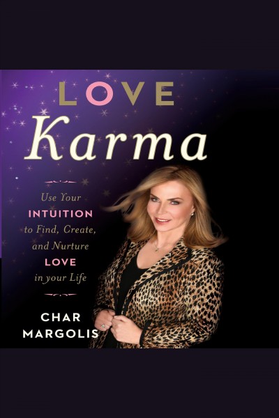 Love karma [electronic resource] : Use your intuition to find, create, and nurture love in your life. Margolis Char.