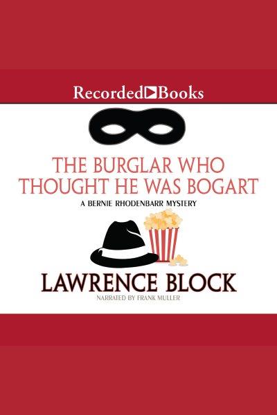 The burglar who thought he was bogart [electronic resource] : Bernie rhodenbarr series, book 7. Lawrence Block.