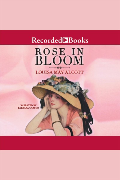 A rose in bloom [electronic resource] : Eight cousins series, book 2. Louisa May Alcott.
