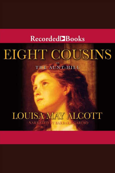 Eight cousins series, book 1 [electronic resource]. Louisa May Alcott.