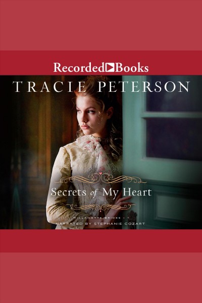 Secrets of my heart [electronic resource] : Willamette brides series, book 1. Tracie Peterson.