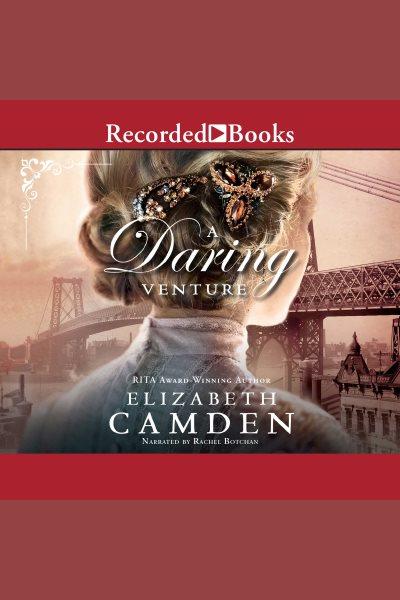 A daring venture [electronic resource] : Empire state series, book 2. Elizabeth Camden.