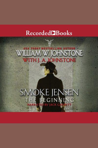 Smoke jensen, the beginning [electronic resource] : Smoke jensen series, book 1. J.A Johnstone.